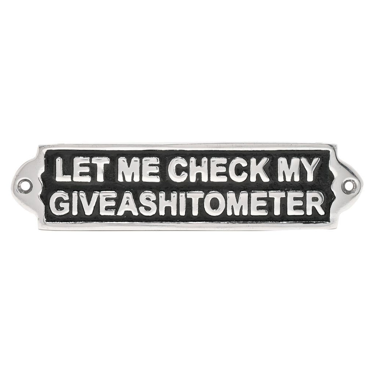 Metal novelty sign with raised message: LET ME CHECK MY GIVEASHITOMETER